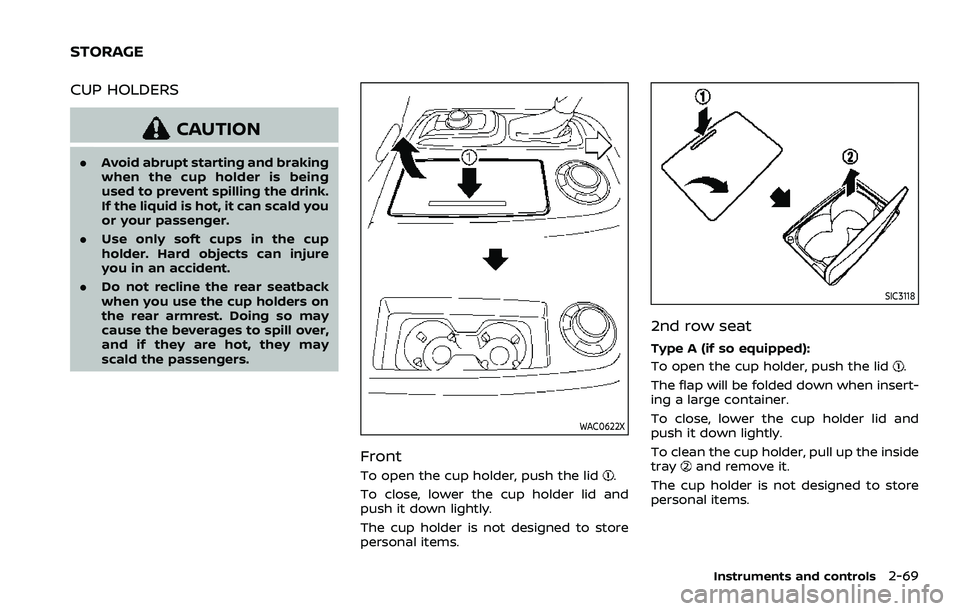 NISSAN ARMADA 2023 Owners Manual CUP HOLDERS
CAUTION
.Avoid abrupt starting and braking
when the cup holder is being
used to prevent spilling the drink.
If the liquid is hot, it can scald you
or your passenger.
. Use only soft cups i NISSAN ARMADA 2023 Owners Manual CUP HOLDERS
CAUTION
.Avoid abrupt starting and braking
when the cup holder is being
used to prevent spilling the drink.
If the liquid is hot, it can scald you
or your passenger.
. Use only soft cups i