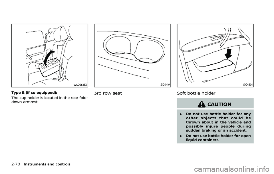 NISSAN ARMADA 2023 Owners Manual 2-70Instruments and controls
WAC0623X
Type B (if so equipped):
The cup holder is located in the rear fold-
down armrest.
SIC4419
3rd row seat
SIC4501
Soft bottle holder
CAUTION
.Do not use bottle hold NISSAN ARMADA 2023 Owners Manual 2-70Instruments and controls
WAC0623X
Type B (if so equipped):
The cup holder is located in the rear fold-
down armrest.
SIC4419
3rd row seat
SIC4501
Soft bottle holder
CAUTION
.Do not use bottle hold