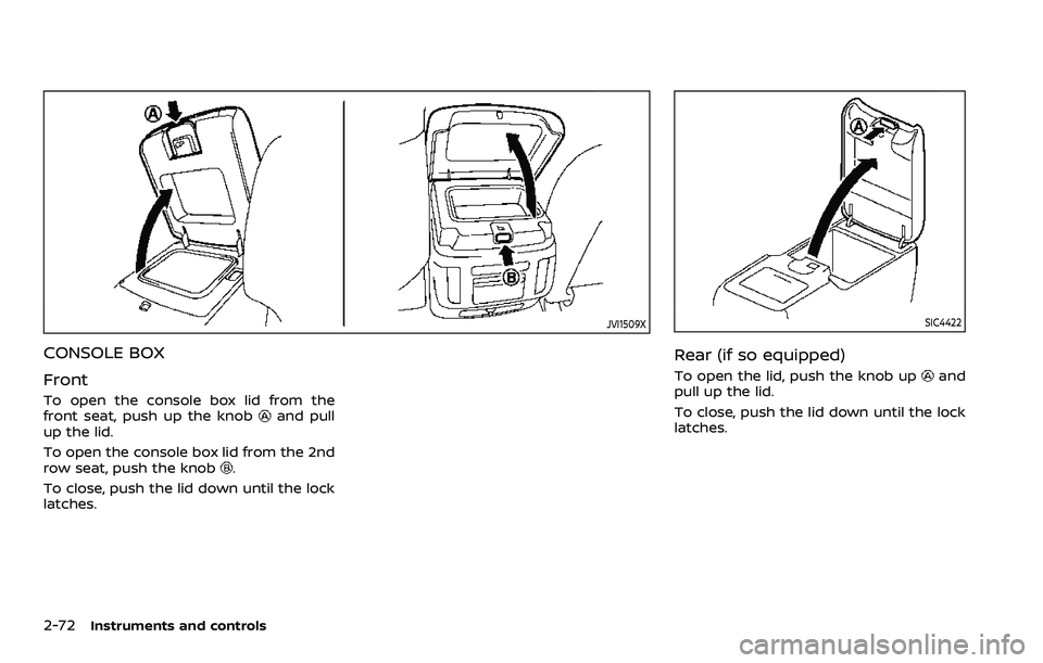 NISSAN ARMADA 2023 Owners Manual 2-72Instruments and controls
JVI1509X
CONSOLE BOX
Front
To open the console box lid from the
front seat, push up the knoband pull
up the lid.
To open the console box lid from the 2nd
row seat, push th NISSAN ARMADA 2023 Owners Manual 2-72Instruments and controls
JVI1509X
CONSOLE BOX
Front
To open the console box lid from the
front seat, push up the knoband pull
up the lid.
To open the console box lid from the 2nd
row seat, push th