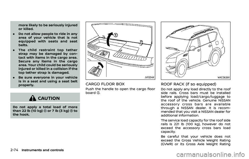 NISSAN ARMADA 2023 Owners Manual 2-74Instruments and controls
more likely to be seriously injured
or killed.
. Do not allow people to ride in any
area of your vehicle that is not
equipped with seats and seat
belts.
. The child restra NISSAN ARMADA 2023 Owners Manual 2-74Instruments and controls
more likely to be seriously injured
or killed.
. Do not allow people to ride in any
area of your vehicle that is not
equipped with seats and seat
belts.
. The child restra