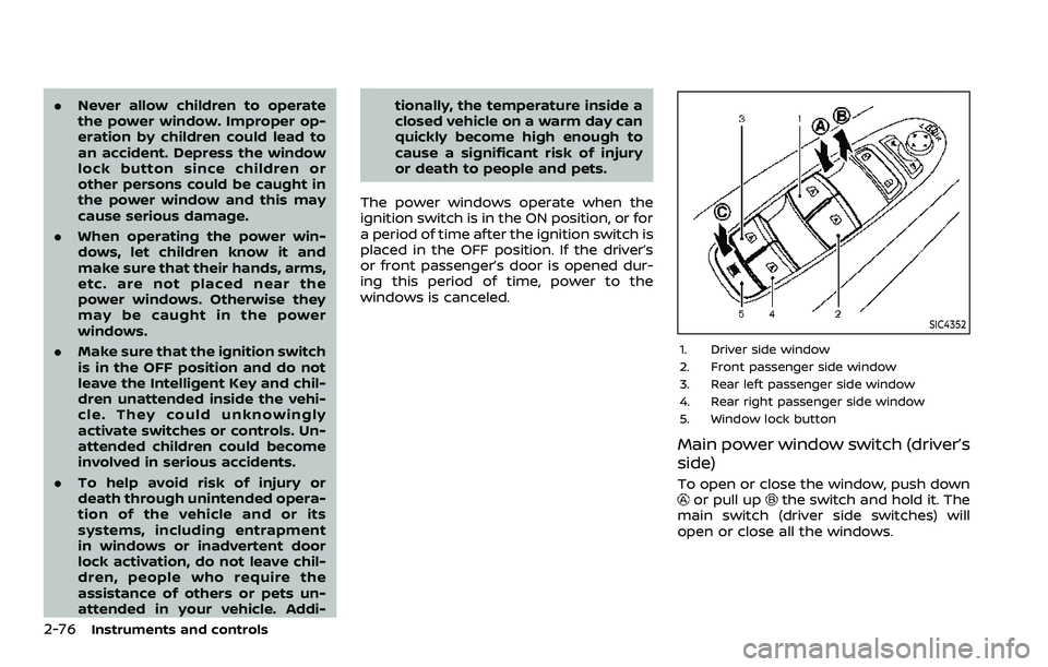 NISSAN ARMADA 2023 Owners Manual 2-76Instruments and controls
.Never allow children to operate
the power window. Improper op-
eration by children could lead to
an accident. Depress the window
lock button since children or
other perso NISSAN ARMADA 2023 Owners Manual 2-76Instruments and controls
.Never allow children to operate
the power window. Improper op-
eration by children could lead to
an accident. Depress the window
lock button since children or
other perso