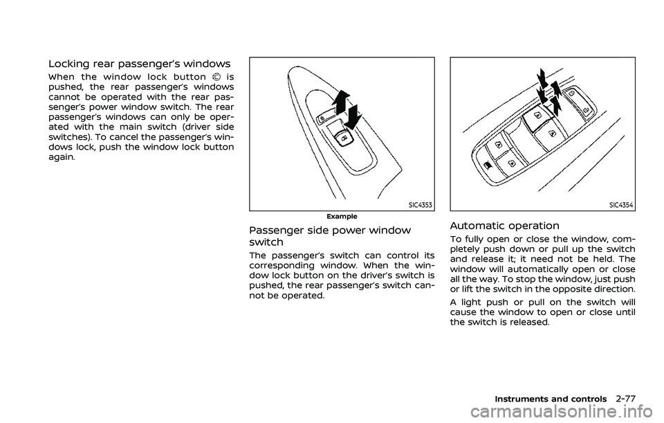 NISSAN ARMADA 2023  Owners Manual Locking rear passenger’s windows
When the window lock buttonis
pushed, the rear passenger’s windows
cannot be operated with the rear pas-
senger’s power window switch. The rear
passenger’s win