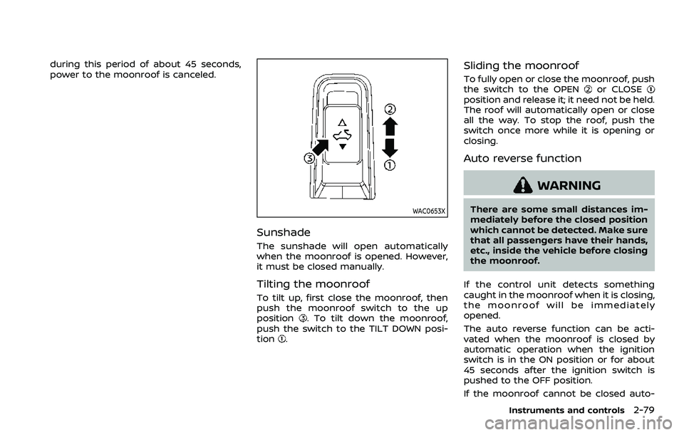 NISSAN ARMADA 2023  Owners Manual during this period of about 45 seconds,
power to the moonroof is canceled.
WAC0653X
Sunshade
The sunshade will open automatically
when the moonroof is opened. However,
it must be closed manually.
Tilt