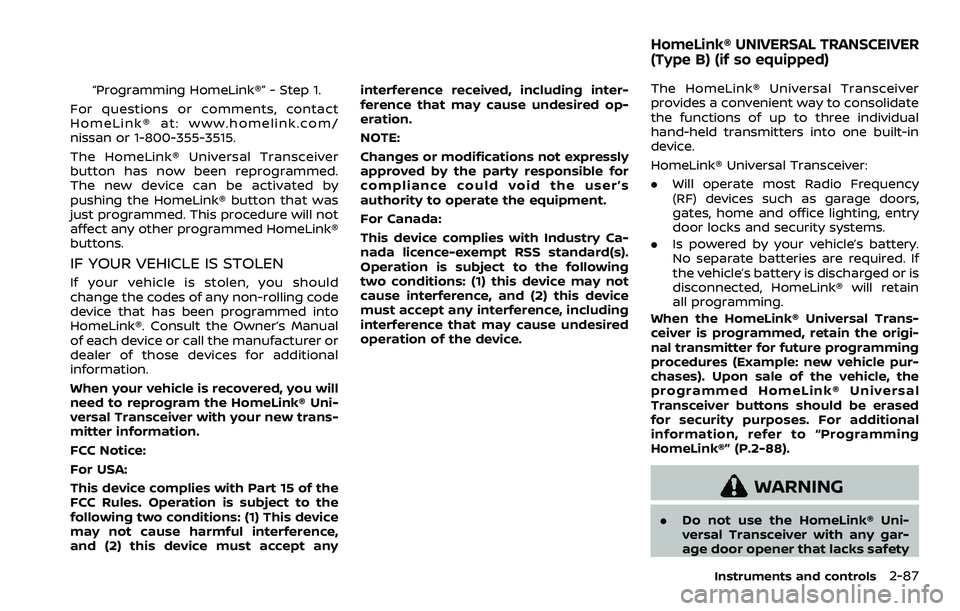 NISSAN ARMADA 2023 Owners Manual “Programming HomeLink®” - Step 1.
For questions or comments, contact
HomeLink® at: www.homelink.com/
nissan or 1-800-355-3515.
The HomeLink® Universal Transceiver
button has now been reprogramm NISSAN ARMADA 2023 Owners Manual “Programming HomeLink®” - Step 1.
For questions or comments, contact
HomeLink® at: www.homelink.com/
nissan or 1-800-355-3515.
The HomeLink® Universal Transceiver
button has now been reprogramm