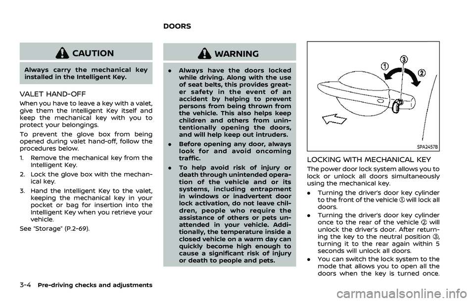NISSAN ARMADA 2023  Owners Manual 3-4Pre-driving checks and adjustments
CAUTION
Always carry the mechanical key
installed in the Intelligent Key.
VALET HAND-OFF
When you have to leave a key with a valet,
give them the Intelligent Key 