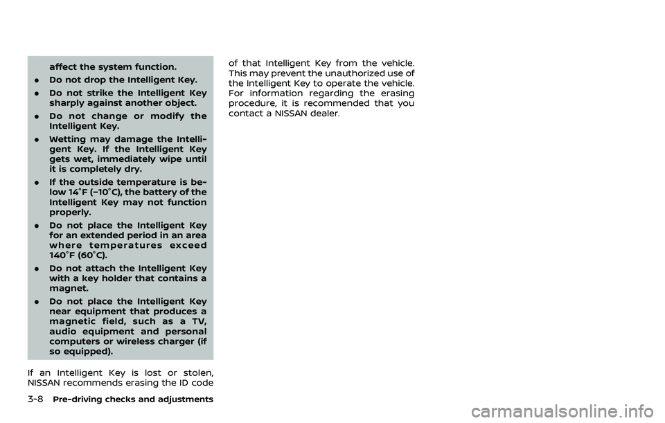 NISSAN ARMADA 2023  Owners Manual 3-8Pre-driving checks and adjustments
affect the system function.
. Do not drop the Intelligent Key.
. Do not strike the Intelligent Key
sharply against another object.
. Do not change or modify the
I