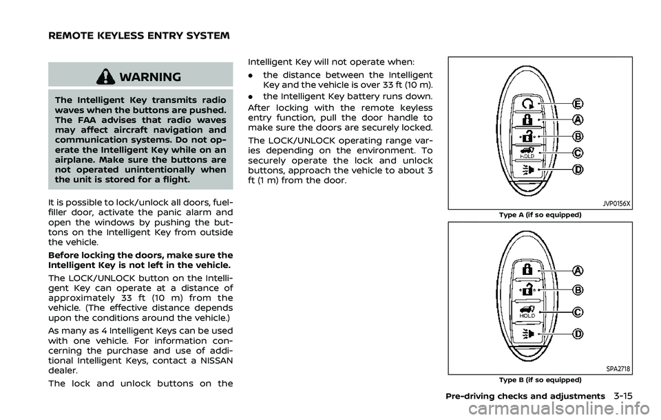 NISSAN ARMADA 2023 Owners Manual WARNING
The Intelligent Key transmits radio
waves when the buttons are pushed.
The FAA advises that radio waves
may affect aircraft navigation and
communication systems. Do not op-
erate the Intellige NISSAN ARMADA 2023 Owners Manual WARNING
The Intelligent Key transmits radio
waves when the buttons are pushed.
The FAA advises that radio waves
may affect aircraft navigation and
communication systems. Do not op-
erate the Intellige