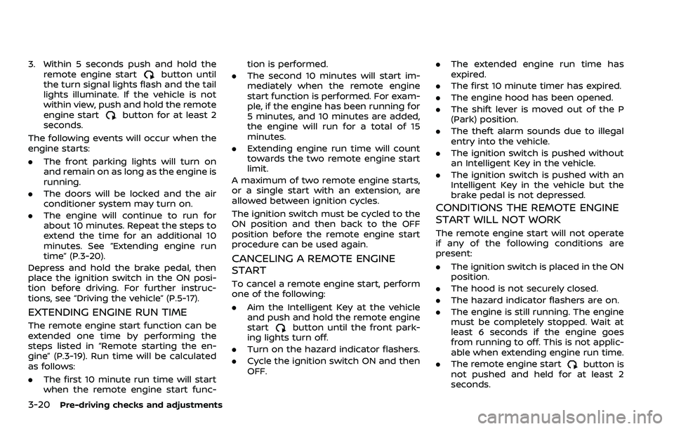 NISSAN ARMADA 2023 Owners Manual 3-20Pre-driving checks and adjustments
3. Within 5 seconds push and hold theremote engine startbutton until
the turn signal lights flash and the tail
lights illuminate. If the vehicle is not
within vi NISSAN ARMADA 2023 Owners Manual 3-20Pre-driving checks and adjustments
3. Within 5 seconds push and hold theremote engine startbutton until
the turn signal lights flash and the tail
lights illuminate. If the vehicle is not
within vi