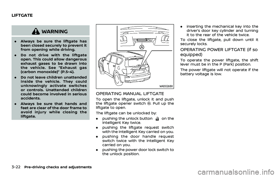 NISSAN ARMADA 2023 Owners Manual 3-22Pre-driving checks and adjustments
WARNING
.Always be sure the liftgate has
been closed securely to prevent it
from opening while driving.
. Do not drive with the liftgate
open. This could allow d NISSAN ARMADA 2023 Owners Manual 3-22Pre-driving checks and adjustments
WARNING
.Always be sure the liftgate has
been closed securely to prevent it
from opening while driving.
. Do not drive with the liftgate
open. This could allow d