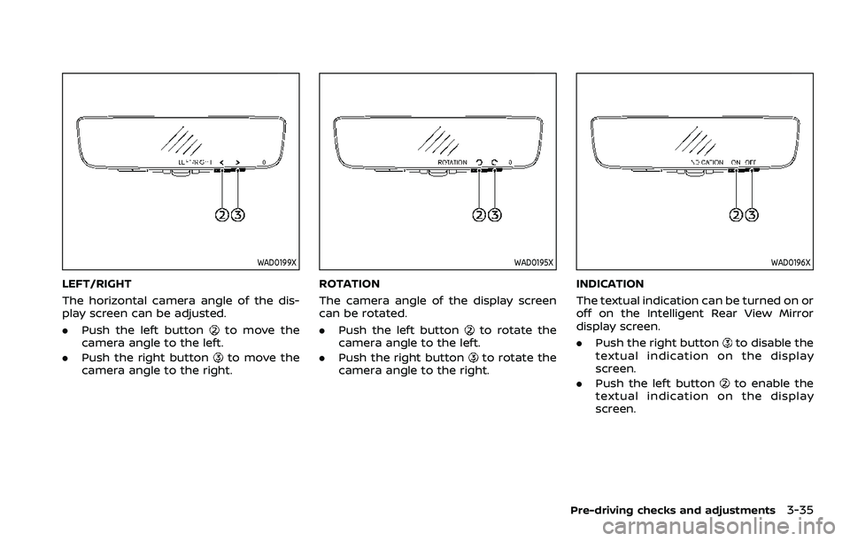 NISSAN ARMADA 2023  Owners Manual WAD0199X
LEFT/RIGHT
The horizontal camera angle of the dis-
play screen can be adjusted.
.Push the left button
to move the
camera angle to the left.
. Push the right button
to move the
camera angle to