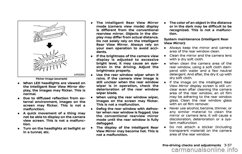 NISSAN ARMADA 2023  Owners Manual JVP0559X
Flicker image (example)
.When LED headlights are viewed on
the Intelligent Rear View Mirror dis-
play, the images may flicker. This is
normal.
. Due to diffused reflection from ex-
ternal env