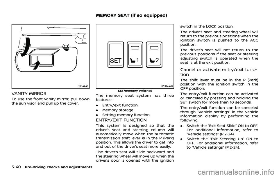 NISSAN ARMADA 2023  Owners Manual 3-40Pre-driving checks and adjustments
SIC4448
VANITY MIRROR
To use the front vanity mirror, pull down
the sun visor and pull up the cover.
JVP0247X
SET/memory switches
The memory seat system has thre