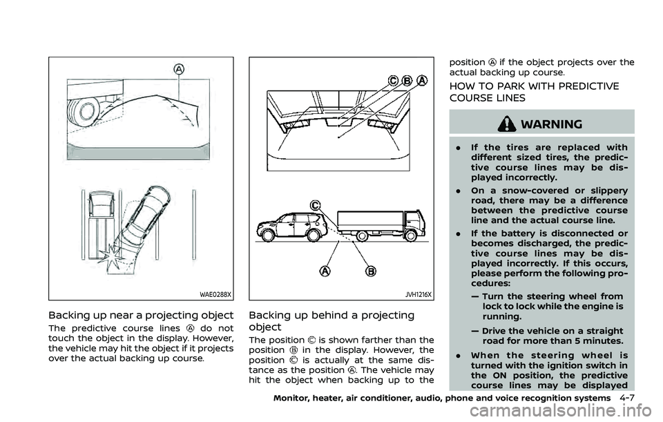 NISSAN ARMADA 2023  Owners Manual WAE0288X
Backing up near a projecting object
The predictive course linesdo not
touch the object in the display. However,
the vehicle may hit the object if it projects
over the actual backing up course