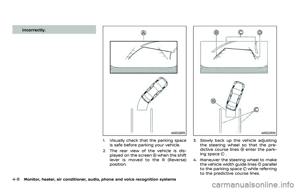 NISSAN ARMADA 2023  Owners Manual 4-8Monitor, heater, air conditioner, audio, phone and voice recognition systems
incorrectly.
WAE0289X
1. Visually check that the parking spaceis safe before parking your vehicle.
2. The rear view of t