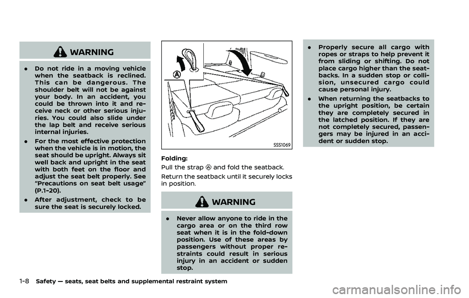 NISSAN ARMADA 2023 Owners Manual 1-8Safety — seats, seat belts and supplemental restraint system
WARNING
.Do not ride in a moving vehicle
when the seatback is reclined.
This can be dangerous. The
shoulder belt will not be against
y