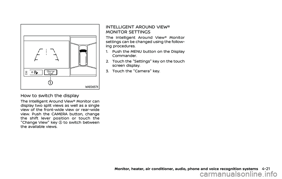 NISSAN ARMADA 2023  Owners Manual WAE0657X
How to switch the display
The Intelligent Around View® Monitor can
display two split views as well as a single
view of the front-wide view or rear-wide
view. Push the CAMERA button, change
t