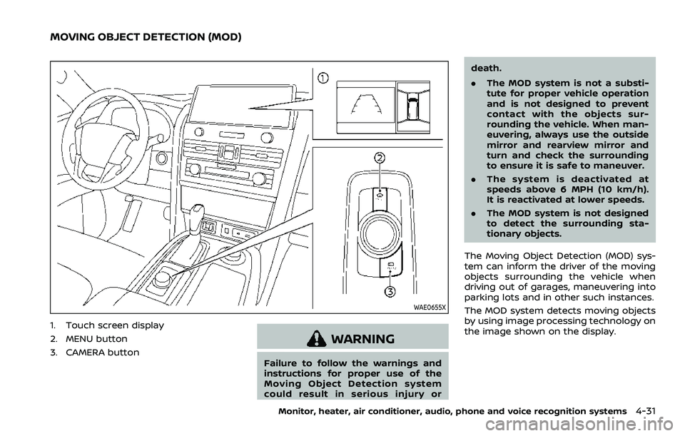 NISSAN ARMADA 2023  Owners Manual WAE0655X
1. Touch screen display
2. MENU button
3. CAMERA button
WARNING
Failure to follow the warnings and
instructions for proper use of the
Moving Object Detection system
could result in serious in