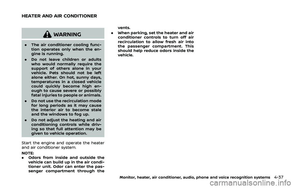 NISSAN ARMADA 2023  Owners Manual WARNING
.The air conditioner cooling func-
tion operates only when the en-
gine is running.
. Do not leave children or adults
who would normally require the
support of others alone in your
vehicle. Pe