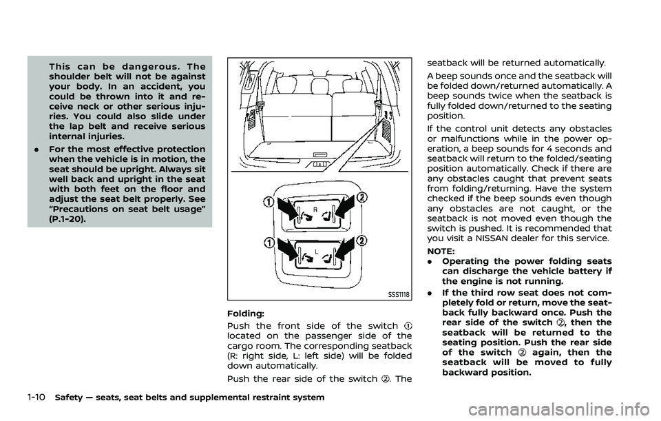 NISSAN ARMADA 2023 Owners Manual 1-10Safety — seats, seat belts and supplemental restraint system
This can be dangerous. The
shoulder belt will not be against
your body. In an accident, you
could be thrown into it and re-
ceive nec