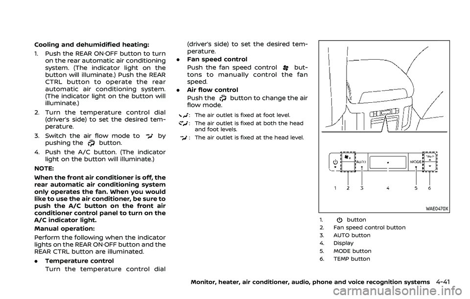 NISSAN ARMADA 2023  Owners Manual Cooling and dehumidified heating:
1. Push the REAR ON·OFF button to turnon the rear automatic air conditioning
system. (The indicator light on the
button will illuminate.) Push the REAR
CTRL button t