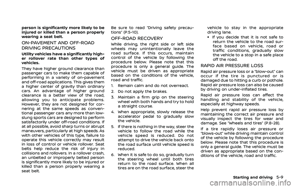 NISSAN ARMADA 2023 Owners Manual person is significantly more likely to be
injured or killed than a person properly
wearing a seat belt.
ON-PAVEMENT AND OFF-ROAD
DRIVING PRECAUTIONS
Utility vehicles have a significantly high-
er roll NISSAN ARMADA 2023 Owners Manual person is significantly more likely to be
injured or killed than a person properly
wearing a seat belt.
ON-PAVEMENT AND OFF-ROAD
DRIVING PRECAUTIONS
Utility vehicles have a significantly high-
er roll