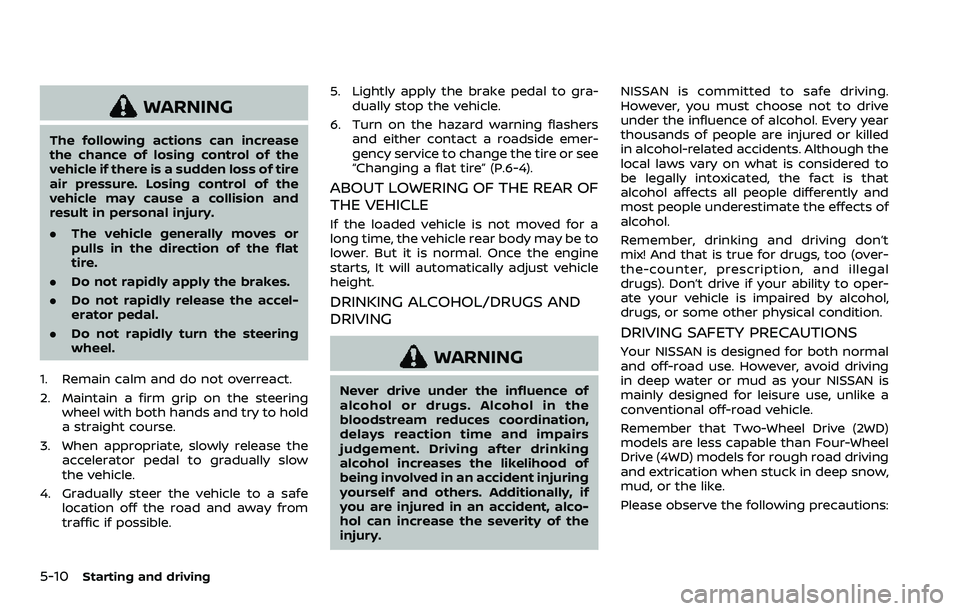 NISSAN ARMADA 2023 Owners Manual 5-10Starting and driving
WARNING
The following actions can increase
the chance of losing control of the
vehicle if there is a sudden loss of tire
air pressure. Losing control of the
vehicle may cause NISSAN ARMADA 2023 Owners Manual 5-10Starting and driving
WARNING
The following actions can increase
the chance of losing control of the
vehicle if there is a sudden loss of tire
air pressure. Losing control of the
vehicle may cause