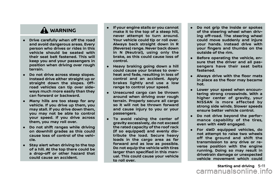 NISSAN ARMADA 2023 Owners Manual WARNING
.Drive carefully when off the road
and avoid dangerous areas. Every
person who drives or rides in this
vehicle should be seated with
their seat belt fastened. This will
keep you and your passe NISSAN ARMADA 2023 Owners Manual WARNING
.Drive carefully when off the road
and avoid dangerous areas. Every
person who drives or rides in this
vehicle should be seated with
their seat belt fastened. This will
keep you and your passe