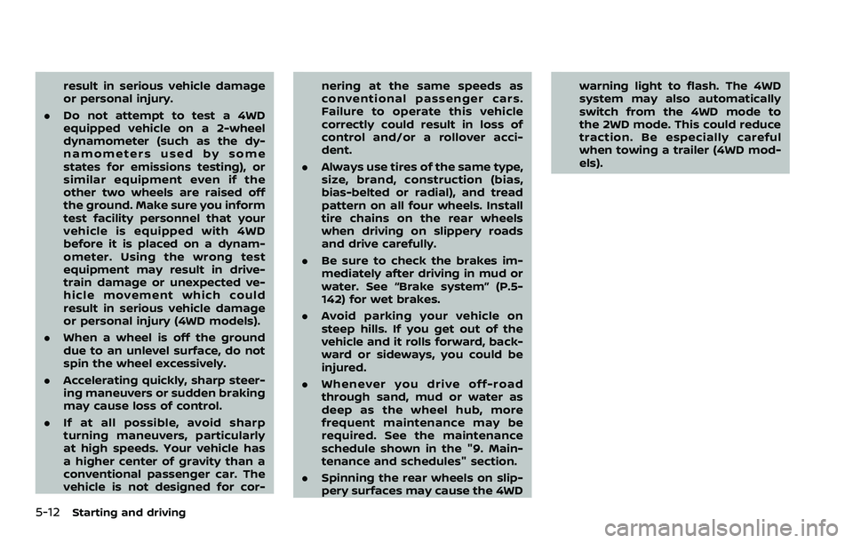NISSAN ARMADA 2023 Owners Manual 5-12Starting and driving
result in serious vehicle damage
or personal injury.
. Do not attempt to test a 4WD
equipped vehicle on a 2-wheel
dynamometer (such as the dy-
namometers used by some
states f NISSAN ARMADA 2023 Owners Manual 5-12Starting and driving
result in serious vehicle damage
or personal injury.
. Do not attempt to test a 4WD
equipped vehicle on a 2-wheel
dynamometer (such as the dy-
namometers used by some
states f