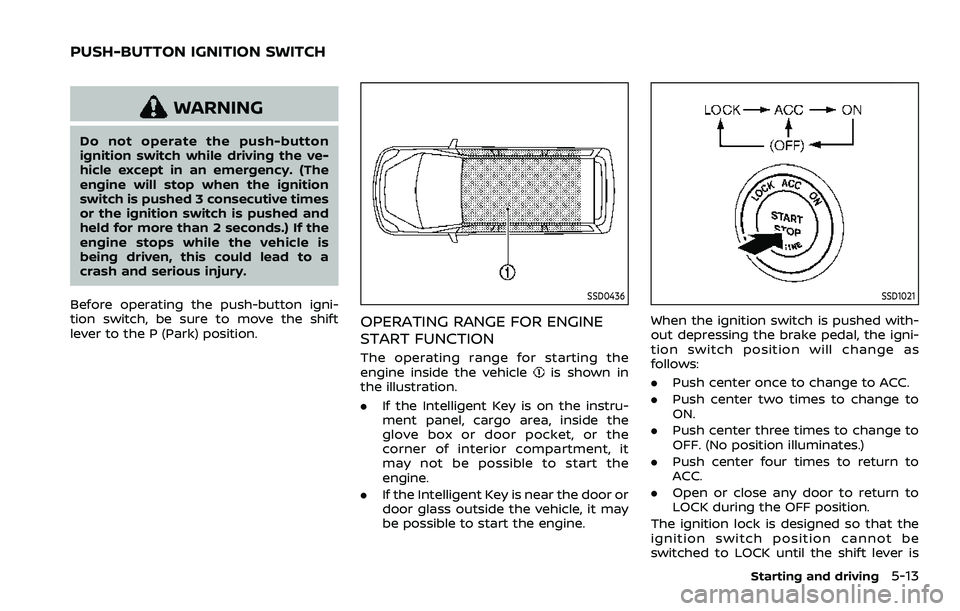 NISSAN ARMADA 2023 Owners Manual WARNING
Do not operate the push-button
ignition switch while driving the ve-
hicle except in an emergency. (The
engine will stop when the ignition
switch is pushed 3 consecutive times
or the ignition NISSAN ARMADA 2023 Owners Manual WARNING
Do not operate the push-button
ignition switch while driving the ve-
hicle except in an emergency. (The
engine will stop when the ignition
switch is pushed 3 consecutive times
or the ignition