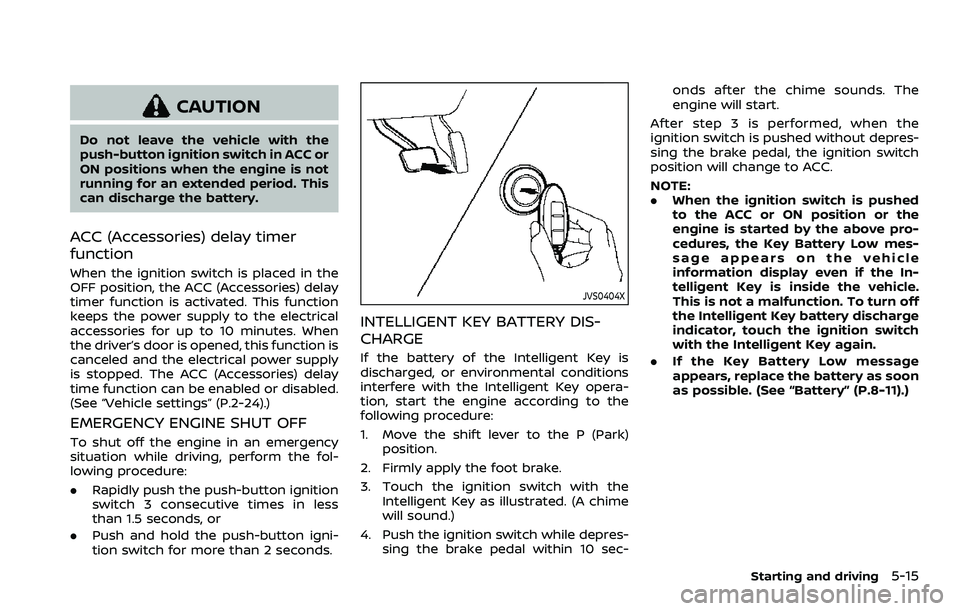 NISSAN ARMADA 2023 Owners Manual CAUTION
Do not leave the vehicle with the
push-button ignition switch in ACC or
ON positions when the engine is not
running for an extended period. This
can discharge the battery.
ACC (Accessories) de NISSAN ARMADA 2023 Owners Manual CAUTION
Do not leave the vehicle with the
push-button ignition switch in ACC or
ON positions when the engine is not
running for an extended period. This
can discharge the battery.
ACC (Accessories) de