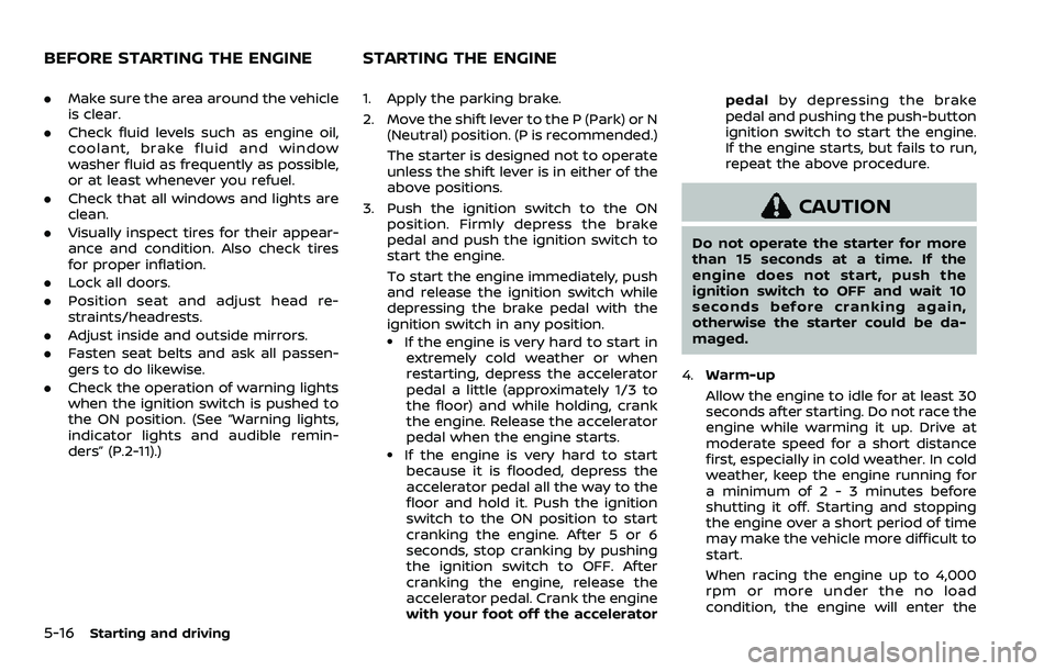 NISSAN ARMADA 2023 Owners Manual 5-16Starting and driving
.Make sure the area around the vehicle
is clear.
. Check fluid levels such as engine oil,
coolant, brake fluid and window
washer fluid as frequently as possible,
or at least w NISSAN ARMADA 2023 Owners Manual 5-16Starting and driving
.Make sure the area around the vehicle
is clear.
. Check fluid levels such as engine oil,
coolant, brake fluid and window
washer fluid as frequently as possible,
or at least w