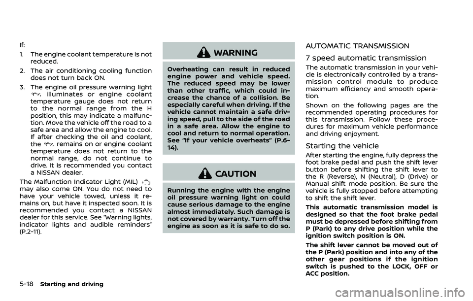 NISSAN ARMADA 2023 Owners Manual 5-18Starting and driving
If:
1. The engine coolant temperature is notreduced.
2. The air conditioning cooling function does not turn back ON.
3. The engine oil pressure warning light
illuminates or en NISSAN ARMADA 2023 Owners Manual 5-18Starting and driving
If:
1. The engine coolant temperature is notreduced.
2. The air conditioning cooling function does not turn back ON.
3. The engine oil pressure warning light
illuminates or en