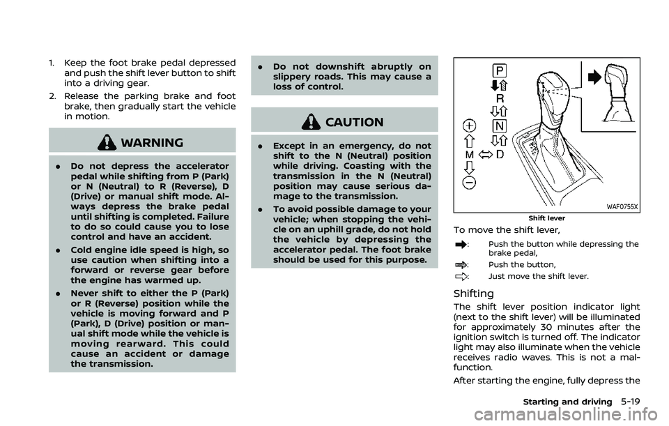 NISSAN ARMADA 2023 Owners Manual 1. Keep the foot brake pedal depressedand push the shift lever button to shift
into a driving gear.
2. Release the parking brake and foot brake, then gradually start the vehicle
in motion.
WARNING
.Do NISSAN ARMADA 2023 Owners Manual 1. Keep the foot brake pedal depressedand push the shift lever button to shift
into a driving gear.
2. Release the parking brake and foot brake, then gradually start the vehicle
in motion.
WARNING
.Do