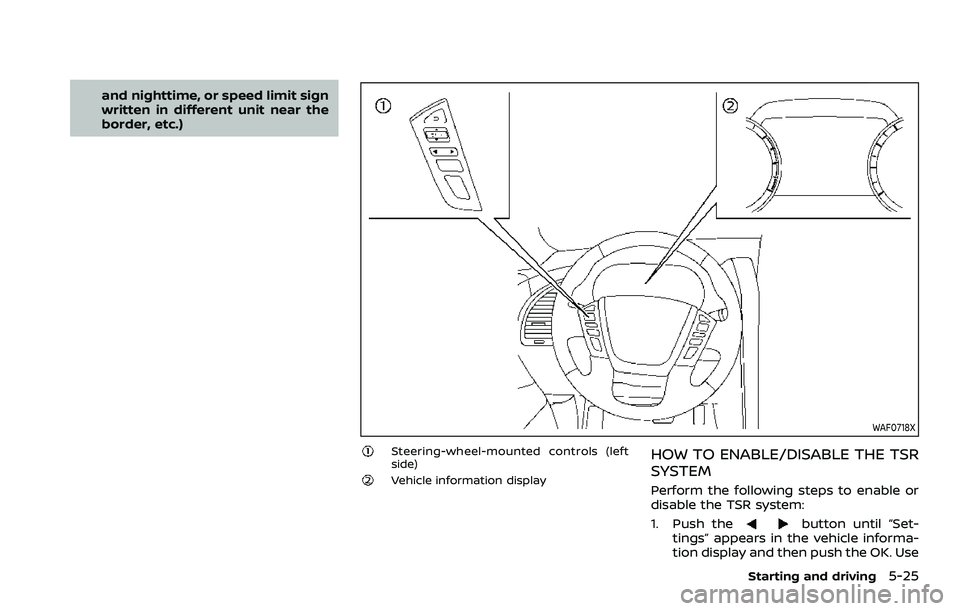 NISSAN ARMADA 2023 Owners Manual and nighttime, or speed limit sign
written in different unit near the
border, etc.)
WAF0718X
Steering-wheel-mounted controls (left
side)
Vehicle information display
HOW TO ENABLE/DISABLE THE TSR
SYSTE NISSAN ARMADA 2023 Owners Manual and nighttime, or speed limit sign
written in different unit near the
border, etc.)
WAF0718X
Steering-wheel-mounted controls (left
side)
Vehicle information display
HOW TO ENABLE/DISABLE THE TSR
SYSTE