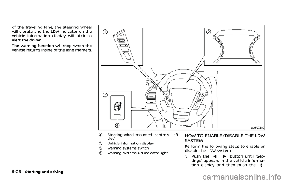 NISSAN ARMADA 2023 Owners Manual 5-28Starting and driving
of the traveling lane, the steering wheel
will vibrate and the LDW indicator on the
vehicle information display will blink to
alert the driver.
The warning function will stop NISSAN ARMADA 2023 Owners Manual 5-28Starting and driving
of the traveling lane, the steering wheel
will vibrate and the LDW indicator on the
vehicle information display will blink to
alert the driver.
The warning function will stop