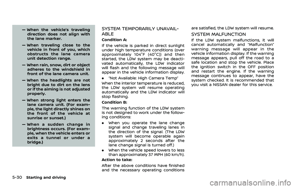 NISSAN ARMADA 2023  Owners Manual 5-30Starting and driving
— When the vehicle’s travelingdirection does not align with
the lane marker.
— When traveling close to the vehicle in front of you, which
obstructs the lane camera
unit 