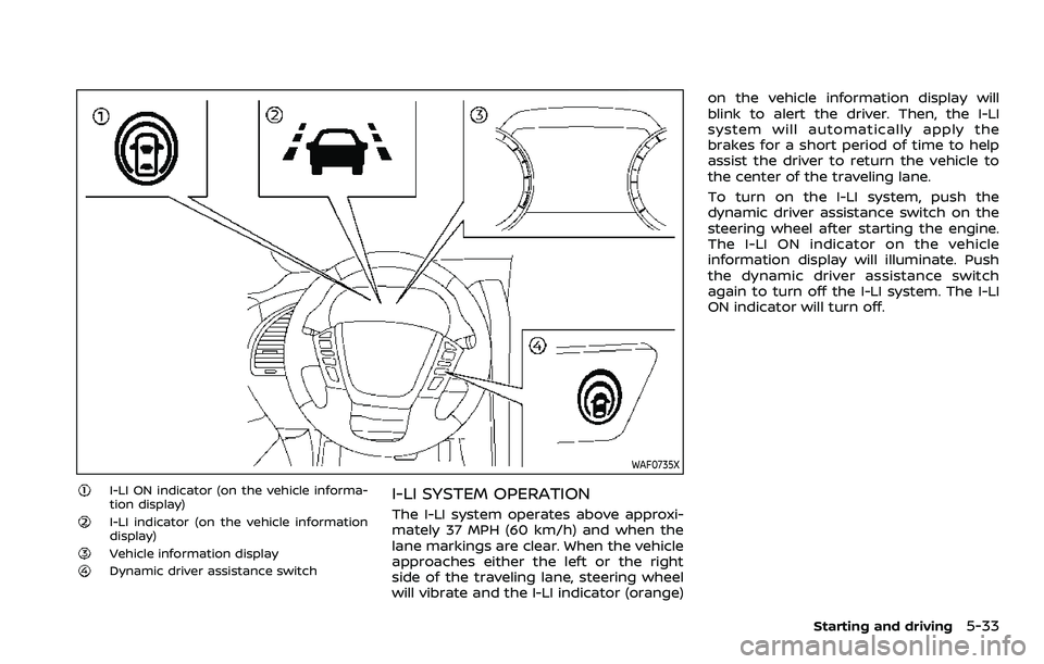 NISSAN ARMADA 2023  Owners Manual WAF0735X
I-LI ON indicator (on the vehicle informa-
tion display)
I-LI indicator (on the vehicle information
display)
Vehicle information displayDynamic driver assistance switch
I-LI SYSTEM OPERATION
