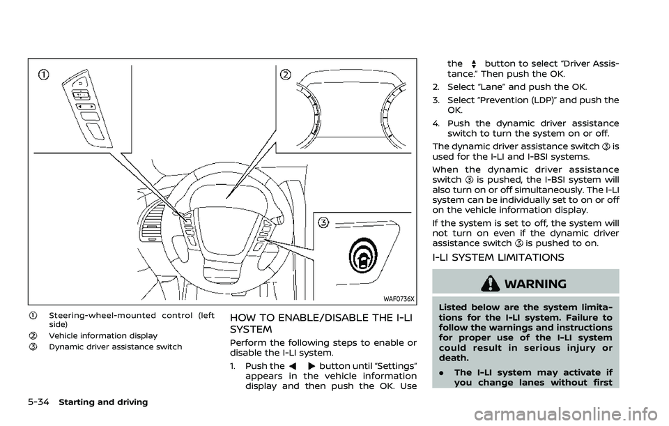NISSAN ARMADA 2023  Owners Manual 5-34Starting and driving
WAF0736X
Steering-wheel-mounted control (left
side)
Vehicle information displayDynamic driver assistance switch
HOW TO ENABLE/DISABLE THE I-LI
SYSTEM
Perform the following ste