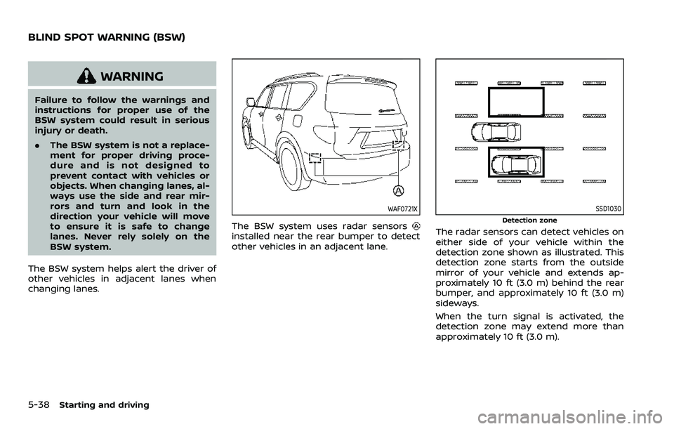 NISSAN ARMADA 2023 Owners Manual 5-38Starting and driving
WARNING
Failure to follow the warnings and
instructions for proper use of the
BSW system could result in serious
injury or death.
.The BSW system is not a replace-
ment for pr NISSAN ARMADA 2023 Owners Manual 5-38Starting and driving
WARNING
Failure to follow the warnings and
instructions for proper use of the
BSW system could result in serious
injury or death.
.The BSW system is not a replace-
ment for pr