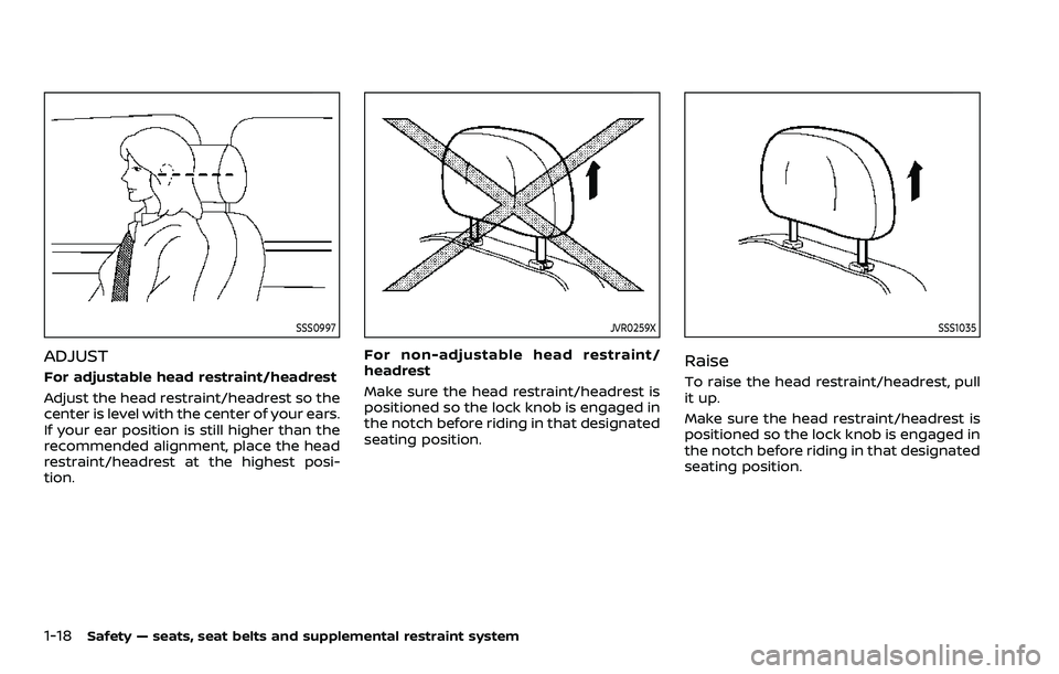 NISSAN ARMADA 2023 Owners Guide 1-18Safety — seats, seat belts and supplemental restraint system
SSS0997
ADJUST
For adjustable head restraint/headrest
Adjust the head restraint/headrest so the
center is level with the center of yo