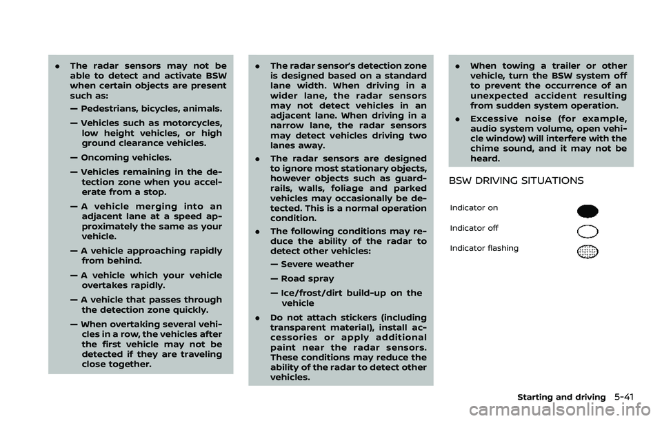NISSAN ARMADA 2023 Owners Manual .The radar sensors may not be
able to detect and activate BSW
when certain objects are present
such as:
— Pedestrians, bicycles, animals.
— Vehicles such as motorcycles,
low height vehicles, or hi NISSAN ARMADA 2023 Owners Manual .The radar sensors may not be
able to detect and activate BSW
when certain objects are present
such as:
— Pedestrians, bicycles, animals.
— Vehicles such as motorcycles,
low height vehicles, or hi
