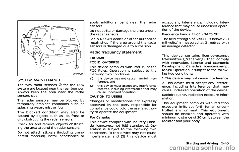 NISSAN ARMADA 2023 Owners Guide WAF0721X
SYSTEM MAINTENANCE
The two radar sensorsfor the BSW
system are located near the rear bumper.
Always keep the area near the radar
sensors clean.
The radar sensors may be blocked by
temporary a NISSAN ARMADA 2023 Owners Guide WAF0721X
SYSTEM MAINTENANCE
The two radar sensorsfor the BSW
system are located near the rear bumper.
Always keep the area near the radar
sensors clean.
The radar sensors may be blocked by
temporary a