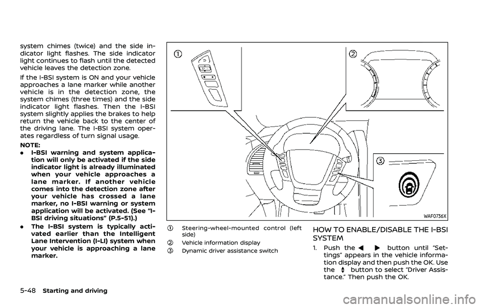 NISSAN ARMADA 2023 Owners Manual 5-48Starting and driving
system chimes (twice) and the side in-
dicator light flashes. The side indicator
light continues to flash until the detected
vehicle leaves the detection zone.
If the I-BSI sy NISSAN ARMADA 2023 Owners Manual 5-48Starting and driving
system chimes (twice) and the side in-
dicator light flashes. The side indicator
light continues to flash until the detected
vehicle leaves the detection zone.
If the I-BSI sy