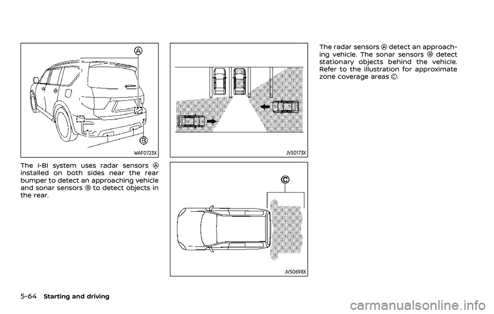 NISSAN ARMADA 2023 Service Manual 5-64Starting and driving
WAF0723X
The I-BI system uses radar sensorsinstalled on both sides near the rear
bumper to detect an approaching vehicle
and sonar sensors
to detect objects in
the rear.
JVS01 NISSAN ARMADA 2023 Service Manual 5-64Starting and driving
WAF0723X
The I-BI system uses radar sensorsinstalled on both sides near the rear
bumper to detect an approaching vehicle
and sonar sensors
to detect objects in
the rear.
JVS01