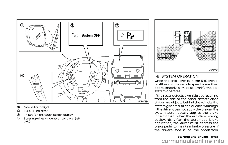 NISSAN ARMADA 2023 Owners Manual WAF0738X
Side indicator lightI-BI OFF indicator“P” key (on the touch screen display)Steering-wheel-mounted controls (left
side)
JVS0173X
I-BI SYSTEM OPERATION
When the shift lever is in the R (Rev NISSAN ARMADA 2023 Owners Manual WAF0738X
Side indicator lightI-BI OFF indicator“P” key (on the touch screen display)Steering-wheel-mounted controls (left
side)
JVS0173X
I-BI SYSTEM OPERATION
When the shift lever is in the R (Rev