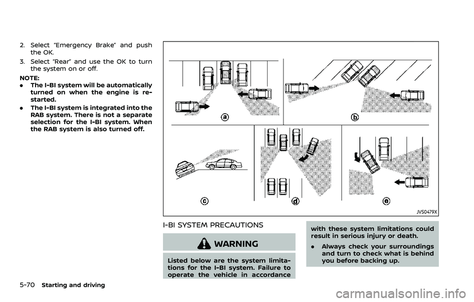 NISSAN ARMADA 2023 Owners Manual 5-70Starting and driving
2. Select “Emergency Brake” and pushthe OK.
3. Select “Rear” and use the OK to turn the system on or off.
NOTE:
. The I-BI system will be automatically
turned on when NISSAN ARMADA 2023 Owners Manual 5-70Starting and driving
2. Select “Emergency Brake” and pushthe OK.
3. Select “Rear” and use the OK to turn the system on or off.
NOTE:
. The I-BI system will be automatically
turned on when