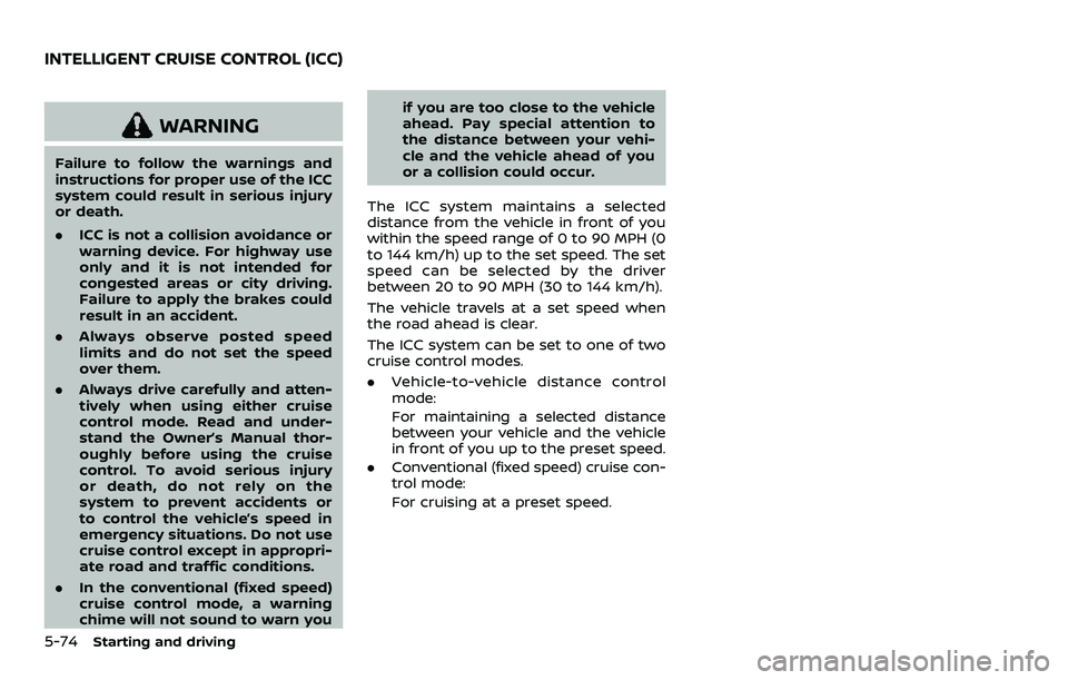 NISSAN ARMADA 2023 Owners Manual 5-74Starting and driving
WARNING
Failure to follow the warnings and
instructions for proper use of the ICC
system could result in serious injury
or death.
.ICC is not a collision avoidance or
warning NISSAN ARMADA 2023 Owners Manual 5-74Starting and driving
WARNING
Failure to follow the warnings and
instructions for proper use of the ICC
system could result in serious injury
or death.
.ICC is not a collision avoidance or
warning
