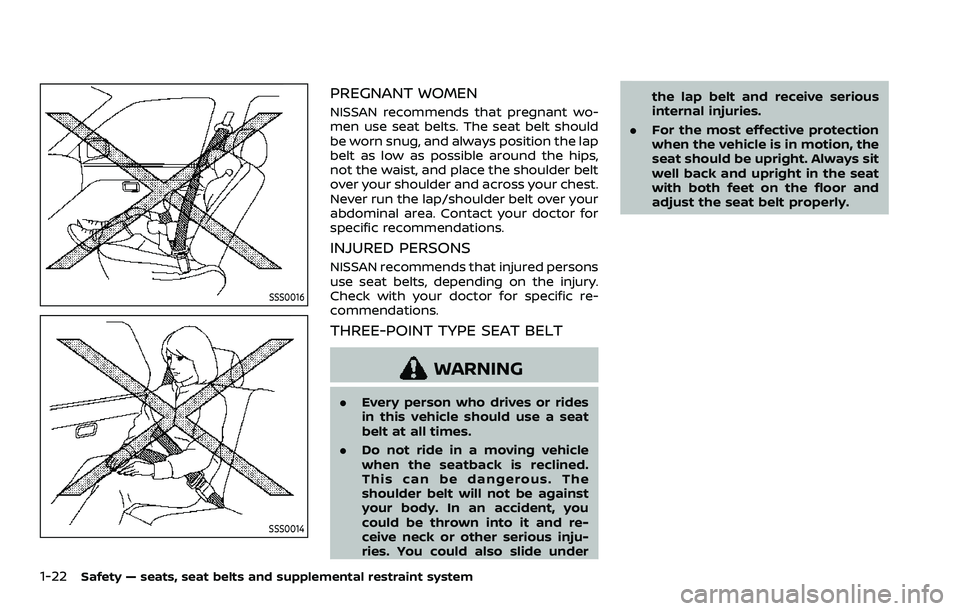 NISSAN ARMADA 2023 Owners Guide 1-22Safety — seats, seat belts and supplemental restraint system
SSS0016
SSS0014
PREGNANT WOMEN
NISSAN recommends that pregnant wo-
men use seat belts. The seat belt should
be worn snug, and always 