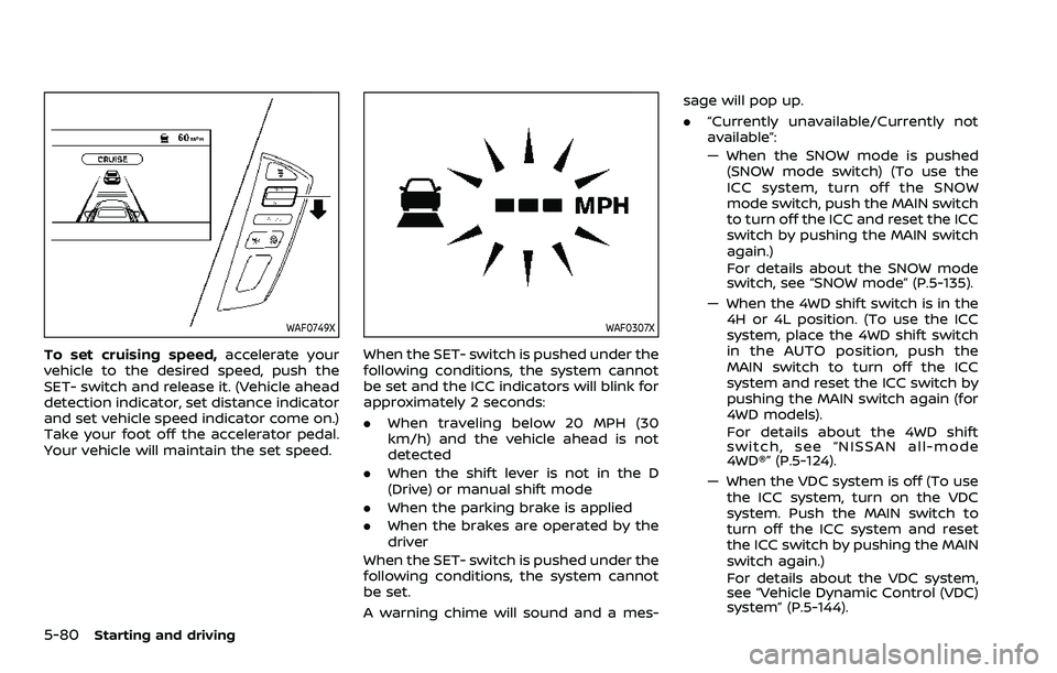 NISSAN ARMADA 2023 Owners Manual 5-80Starting and driving
WAF0749X
To set cruising speed,accelerate your
vehicle to the desired speed, push the
SET- switch and release it. (Vehicle ahead
detection indicator, set distance indicator
an NISSAN ARMADA 2023 Owners Manual 5-80Starting and driving
WAF0749X
To set cruising speed,accelerate your
vehicle to the desired speed, push the
SET- switch and release it. (Vehicle ahead
detection indicator, set distance indicator
an