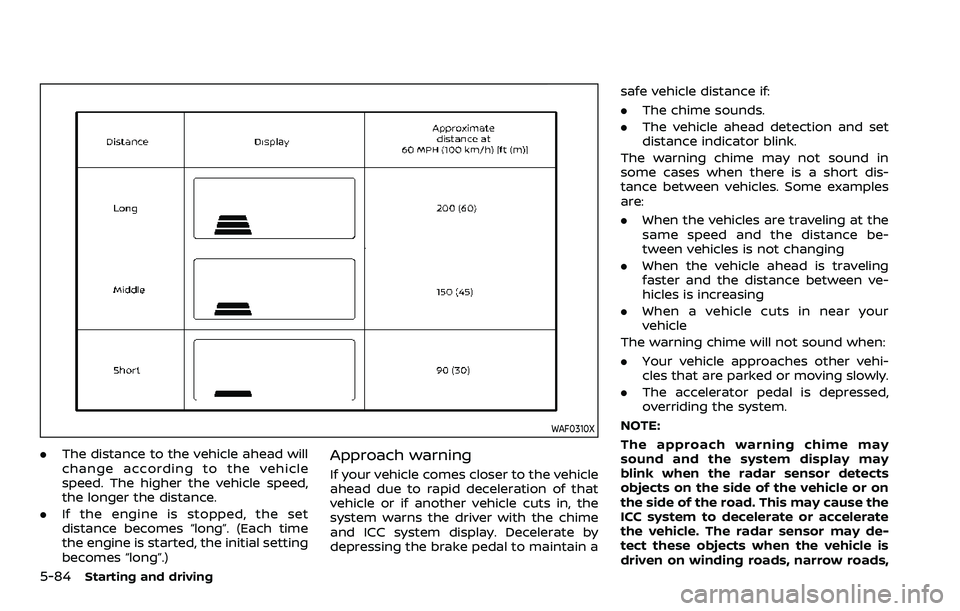 NISSAN ARMADA 2023 Workshop Manual 5-84Starting and driving
WAF0310X
.The distance to the vehicle ahead will
change according to the vehicle
speed. The higher the vehicle speed,
the longer the distance.
. If the engine is stopped, the 